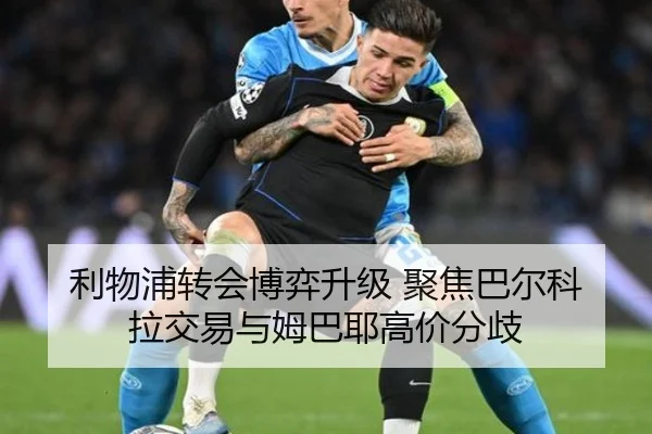 利物浦转会博弈升级 聚焦巴尔科拉交易与姆巴耶高价分歧